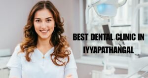 Best Dental Clinic in Iyyapanthangal